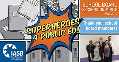Iowa Association of School Boards. Superheroes 4 Public Ed! School board recognition month. May 2019. Thank you, school board members!