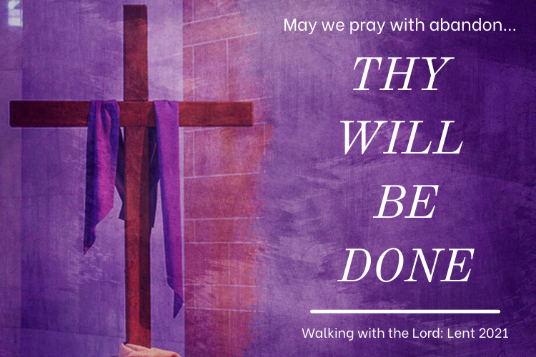 May we pray with abandon...Thy Will Be Done Sr. Colleen Smith, ASCJ. Walking with the Lord: Lent 2021