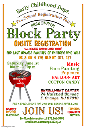 Early Childhood Department Pre-School Registration Fair. Free Event. Block Party. Onsite Registration. All required documentation needed. For East Orange families of children who will be 3 or 4 years old by October 1st. Saturday June 1st. 10:00am to 2:00pm. Enrollment Center. 74 Hallsted Street, E. Orange, NJ 07018. Music, face painting, popcorn, balloon art, candy. For more information call 973-266-5795 or email enrollment.eastorange.k12.nj.us. Pre-K Enrollment for 2019-2020 begins April 1, 2019.