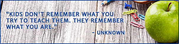 Kids don't remember what you try to teach them. They remember what you are. - Unknown