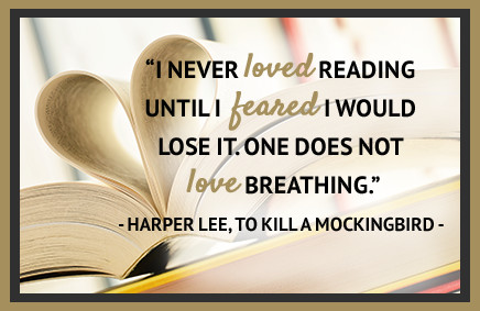 I never loved reading until I feared I would love it. One does not love breathing. - Harper Lee, To Kill A Mockingbird