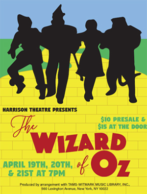 Harrison Theatre presents The Wizard of Oz $10 presale & $15 at the door April 19th, 20th, & 21st at 7pm. Produced by arrangement with Tams-Witmark Music Library Incorporated 500 Lexington Ave, New York, NY 10022